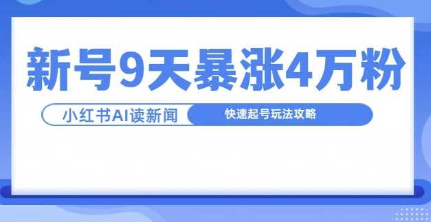 一分钟读新闻联播，9天爆涨4万粉，快速起号玩法攻略-玩备项目资源网