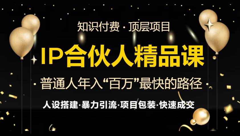 （13297期）IP合伙人最新精品课程，知识付费全流程+最强引流术+小白避坑指南-玩备项目资源网