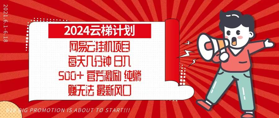 （13306期）2024网易云云梯计划，每天几分钟，纯躺赚玩法，月入1万+可矩阵，可批量-玩备项目资源网
