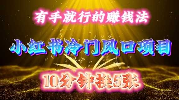 每天 10 分钟，小红书冷门风口项目开启，有手就行的搬运赚钱法，小白日入500 +【揭秘】-玩备项目资源网