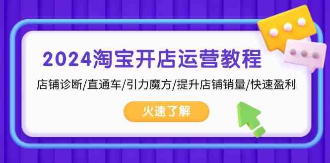 2024淘宝开店运营教程：店铺诊断/直通车/引力魔方/提升店铺销量/快速盈利-玩备项目资源网