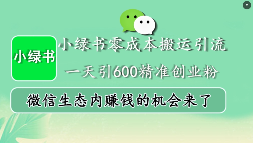 小绿书零成本搬运引流，一天引600精准创业粉，微信生态内赚钱的机会来了-玩备项目资源网