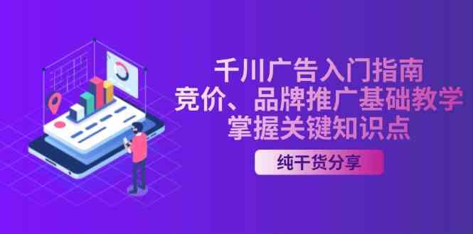 千川广告入门指南｜竞价、品牌推广基础教学，掌握关键知识点-玩备项目资源网