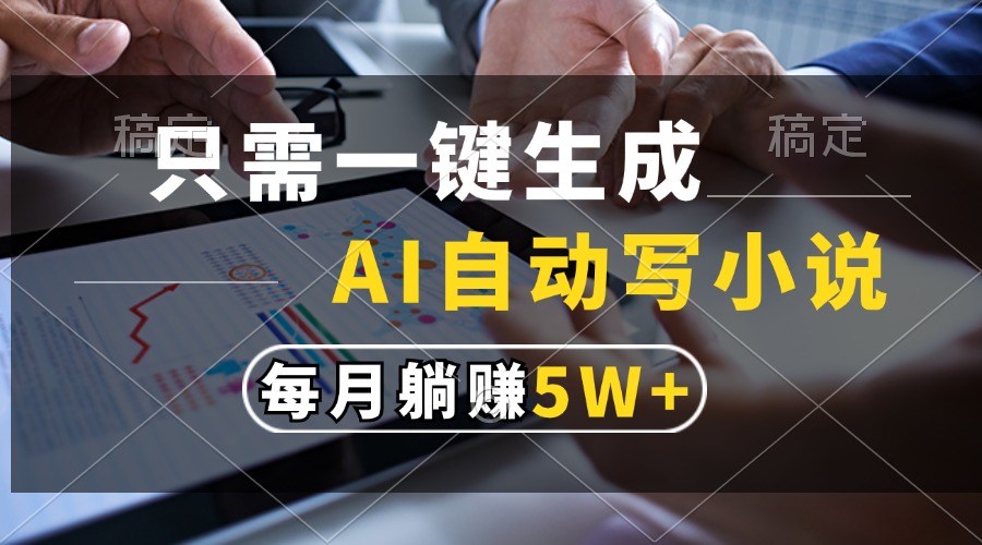 （13318期）只需一键生成，AI自动写小说，每月躺赚5w+-玩备项目资源网