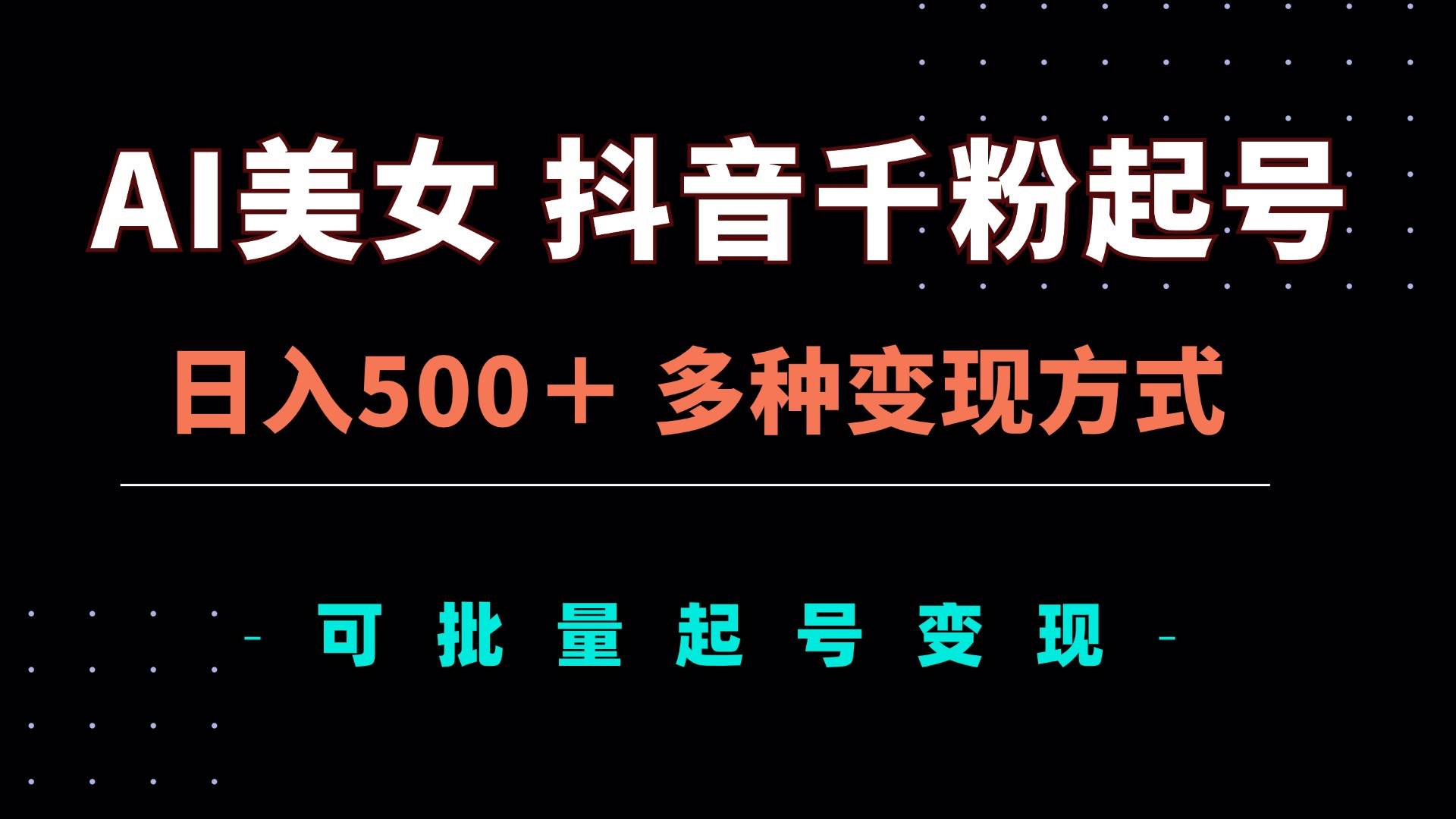 （13338期）AI美女抖音千粉起号玩法，日入500＋，多种变现方式，可批量矩阵起号出售-玩备项目资源网