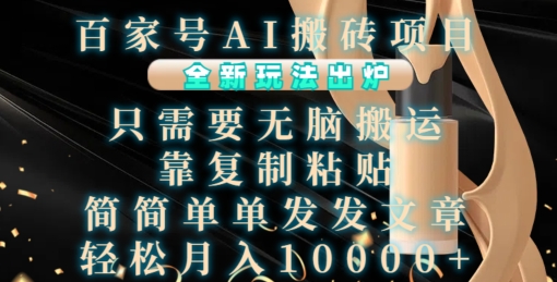 百家号AI搬砖项目，全新玩法出炉，只需要无脑搬运，靠复制粘贴，简单发文章，也能轻松月入1W【揭秘】-玩备项目资源网