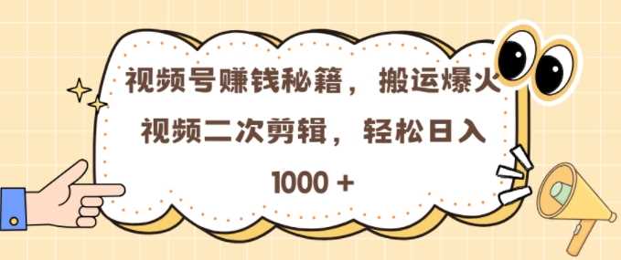 视频号 0门槛，搬运爆火视频进行二次剪辑，轻松实现日入几张【揭秘】-玩备项目资源网