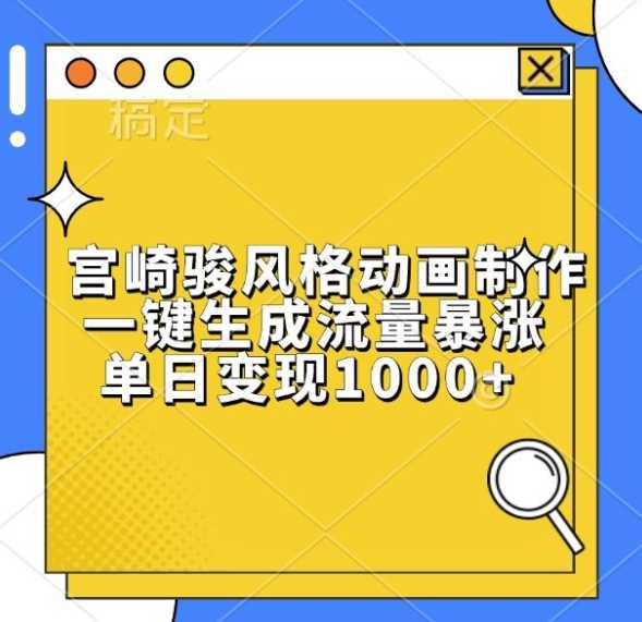宫崎骏风格动画制作，一键生成流量暴涨，单日变现1k-玩备项目资源网