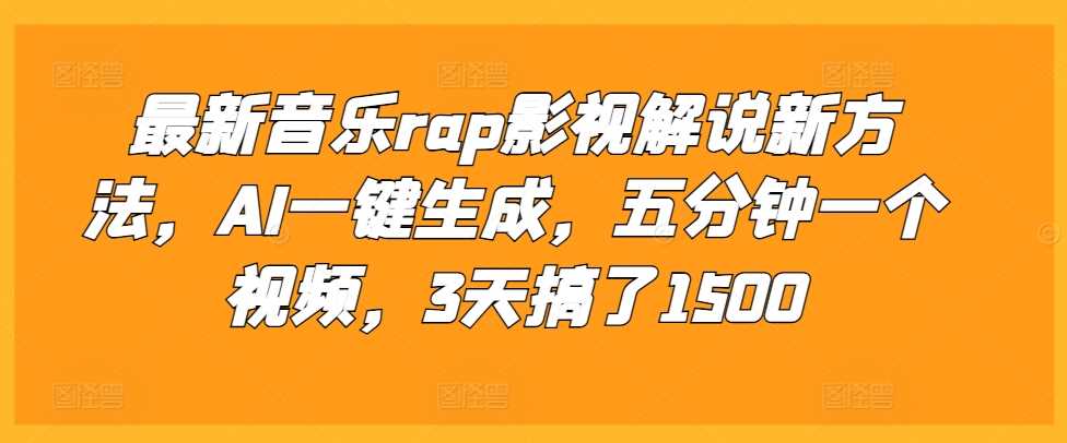 最新音乐rap影视解说新方法，AI一键生成，五分钟一个视频，3天搞了1500【揭秘】-玩备项目资源网