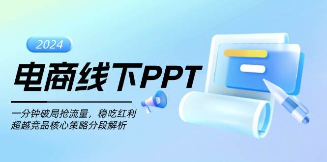 （13367期）电商线下PPT：一分钟破局抢流量，稳吃红利，超越竞品核心策略分段解析-玩备项目资源网