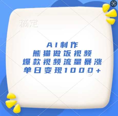 AI制作熊猫做饭视频，爆款视频流量暴涨，单日变现1k-玩备项目资源网
