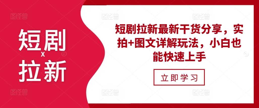 短剧拉新最新干货分享，实拍+图文详解玩法，小白也能快速上手-玩备项目资源网
