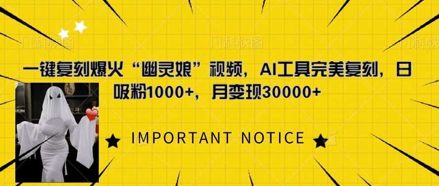 一键复刻爆火“幽灵娘”视频，AI工具完美复刻，日吸粉1000+，月变现过W-玩备项目资源网