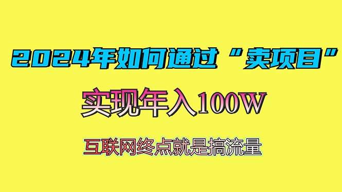 （13419期）2024年如何通过“卖项目”赚取100W：最值得尝试的盈利模式-玩备项目资源网