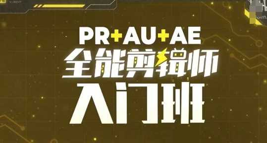 PR+AU+AE全能剪辑师入门班，剪辑入门必学课程-玩备项目资源网