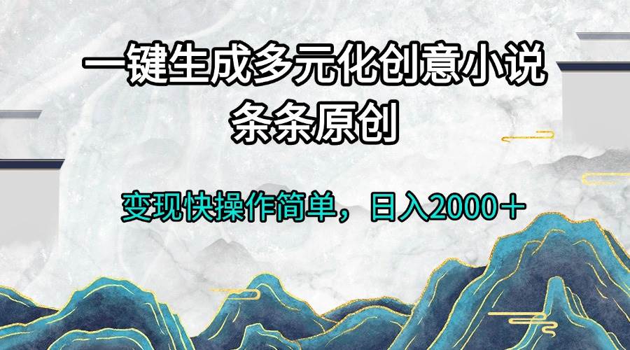 （13458期）一键生成多元化创意小说条条原创变现快操作简单日入2000＋-玩备项目资源网