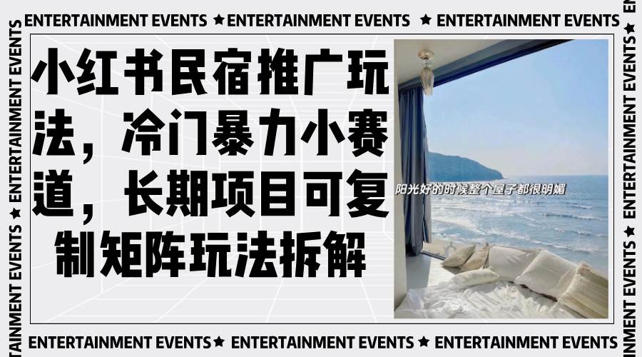 （13474期）小红书民宿推广玩法，冷门暴力小赛道，长期项目可复制矩阵玩法拆解-玩备项目资源网