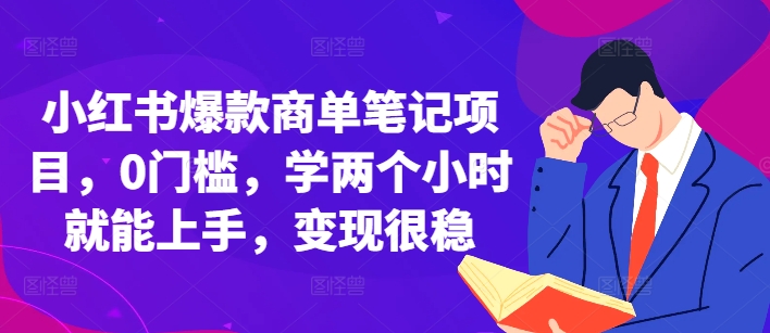 小红书爆款商单笔记项目，0门槛，学两个小时就能上手，变现很稳-玩备项目资源网