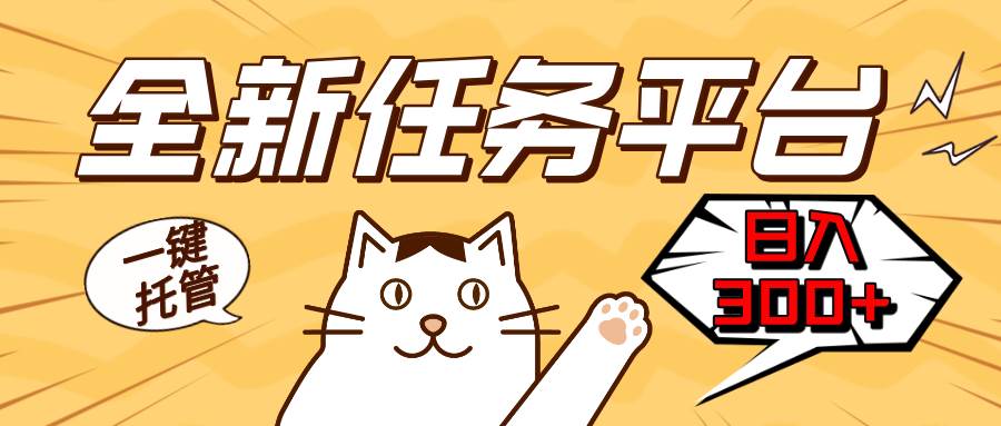 （13489期）全新任务平台一键托管   日入300+轻松获取额外收入的机会-玩备项目资源网
