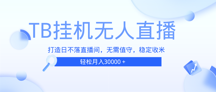 （13505期）TB无人直播，打造日不落直播间，无需真人出镜，无需值守，打造日不落直…-玩备项目资源网