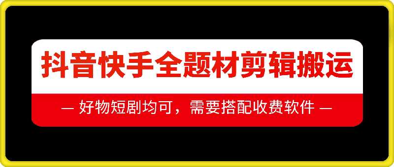 抖音快手全题材剪辑搬运技术，适合好物、短剧等-玩备项目资源网