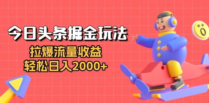 （13522期）今日头条掘金玩法：拉爆流量收益，轻松日入2000+-玩备项目资源网