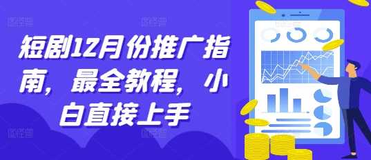 短剧12月份推广指南，最全教程，小白直接上手-玩备项目资源网