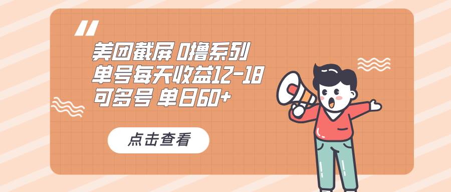 （13569期）0撸系列 美团截屏 单号12-18 单日60+ 可批量-玩备项目资源网