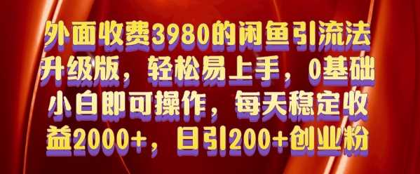 外面收费3980的闲鱼引流法，轻松易上手,0基础小白即可操作，日引200+创业粉的保姆级教程【揭秘】-玩备项目资源网