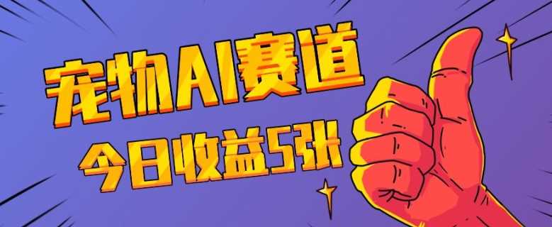 三天一万赞，宠物AI蓝海赛道，今日收入五张【揭秘】-玩备项目资源网