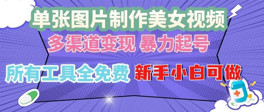 （13610期）单张图片作美女视频 ，多渠道变现 暴力起号，所有工具全免费 ，新手小…-玩备项目资源网