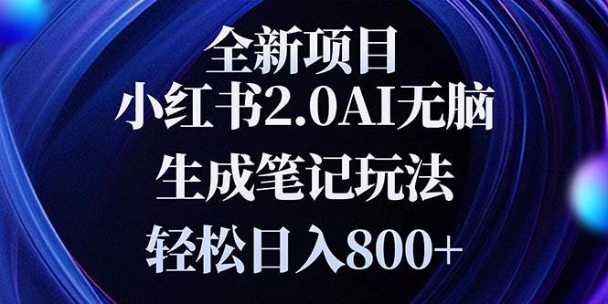 （13617期）全新小红书2.0无脑生成笔记玩法轻松日入800+小白新手简单上手操作-玩备项目资源网