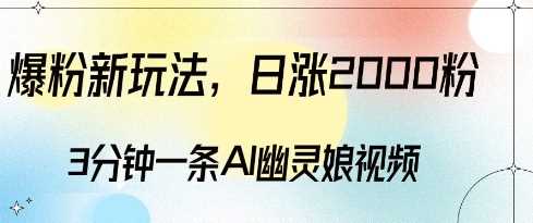 爆粉新玩法，3分钟一条AI幽灵娘视频，日涨2000粉丝，多种变现方式-玩备项目资源网