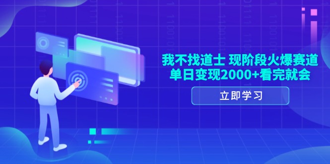 （13633期）我不找道士，现阶段火爆赛道，单日变现2000+看完就会-玩备项目资源网