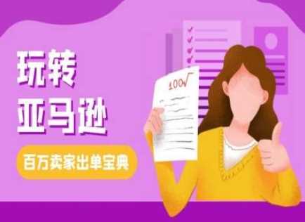 教你玩转亚马逊，跨境电商亚马逊教程，百万卖家出单宝典-玩备项目资源网