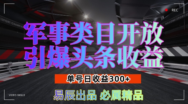 军事类目开放引爆头条收益，单号日入3张，新手也能轻松实现收益暴涨【揭秘】-玩备项目资源网