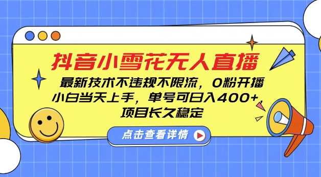 DY小雪花无人直播，0粉开播，不违规不限流，新手单号可日入4张，长久稳定【揭秘】-玩备项目资源网