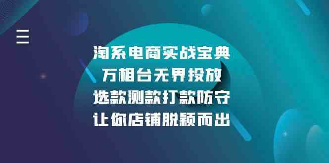 淘系电商实战宝典：万相台无界投放，选款测款打款防守，让你店铺脱颖而出-玩备项目资源网