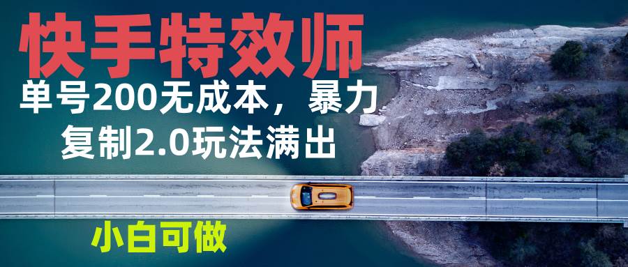 （13714期）快手特效师2.0，单号200收益0成本满出，小白可做-玩备项目资源网