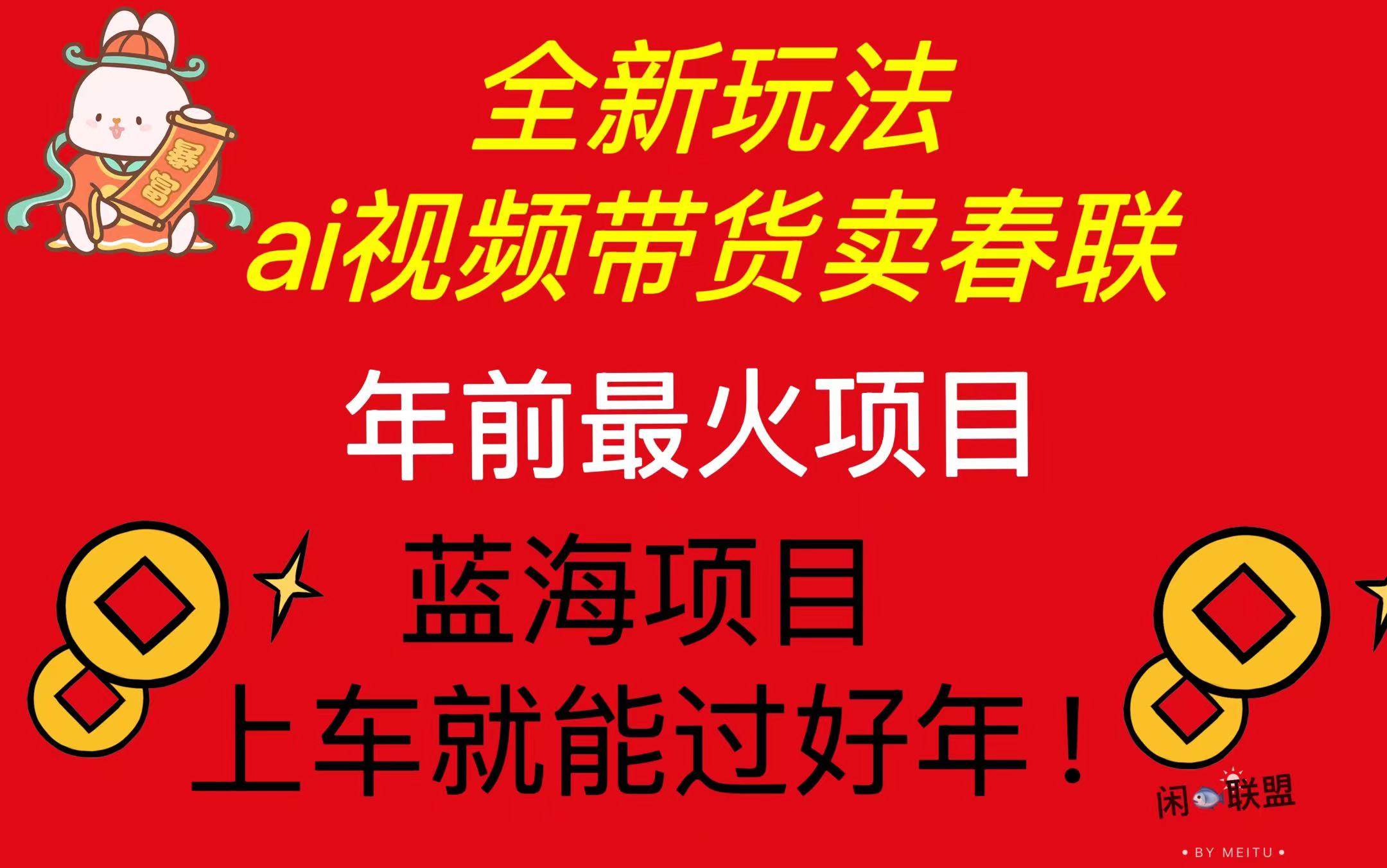 （13726期）Ai视频带货卖春联全新简单无脑玩法，年前最火爆项目，爆单过好年-玩备项目资源网