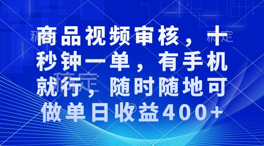 商品视频审核，十秒钟一单，有手机就行，随时随地可做单日收益400+-玩备项目资源网