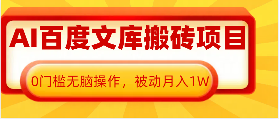 AI百度文库搬砖复制粘贴项目，0门槛无脑操作，被动月入1W+-玩备项目资源网