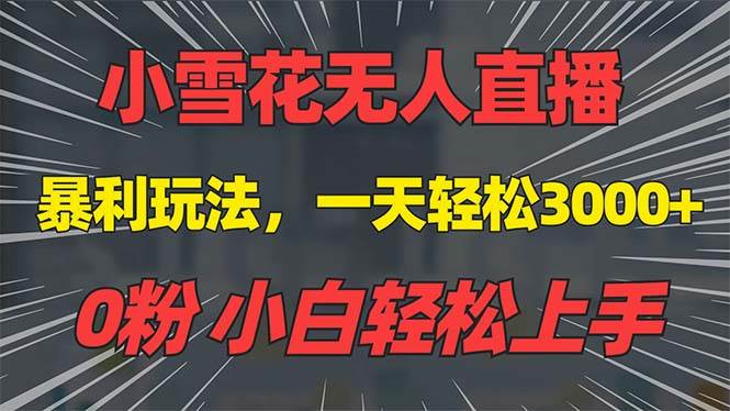 （13768期）抖音雪花无人直播，一天躺赚3000+，0粉手机可搭建，不违规不限流，小白…-玩备项目资源网