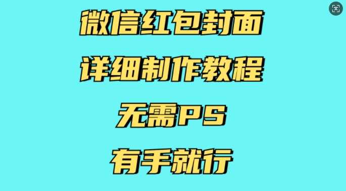 微信红包封面详细制作教程，无需PS，有手就行-玩备项目资源网