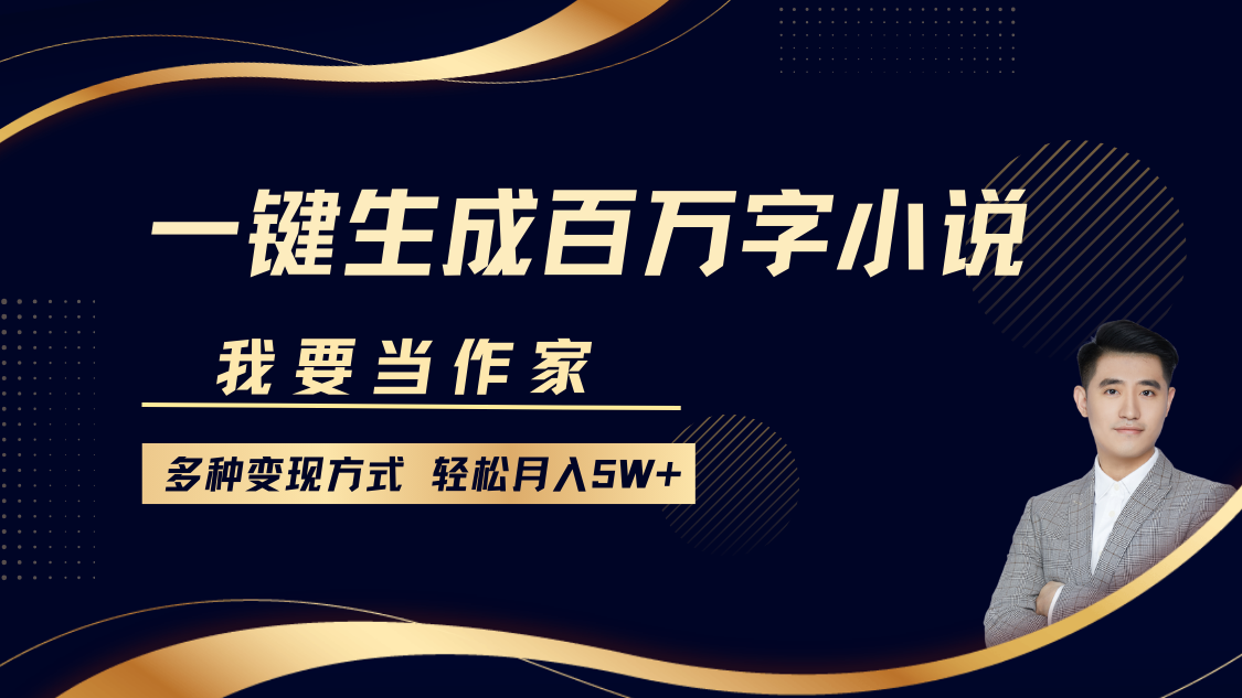 我要当作家，一键生成百万字小说，多种变现方式，轻松月入5W+-玩备项目资源网