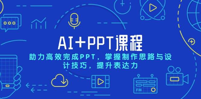 AI+PPT课程，助力高效完成PPT，掌握制作思路与设计技巧，提升表达力-玩备项目资源网