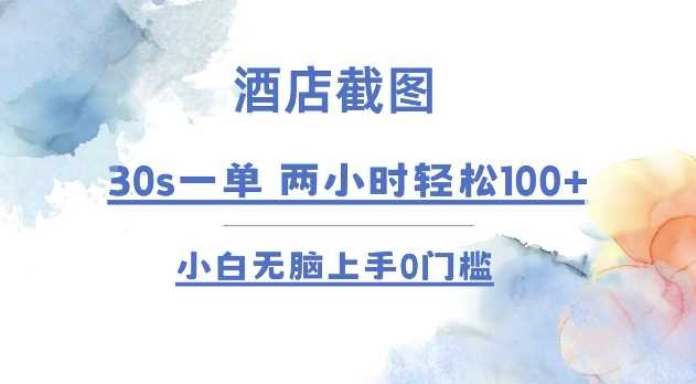 酒店截图 30s一单  2小时轻松100+ 小白无脑上手0门槛【仅揭秘】-玩备项目资源网