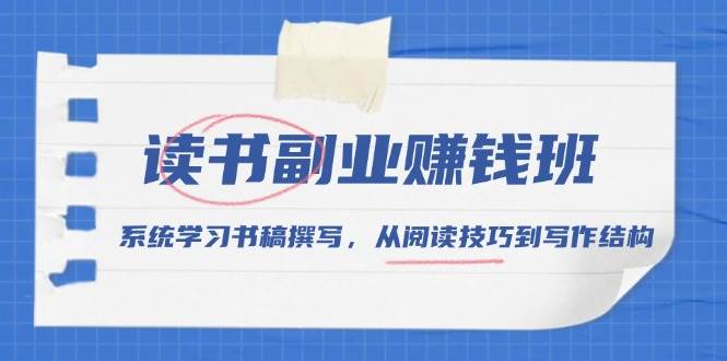 （13829期）读书副业赚钱班，系统学习书稿撰写，从阅读技巧到写作结构-玩备项目资源网