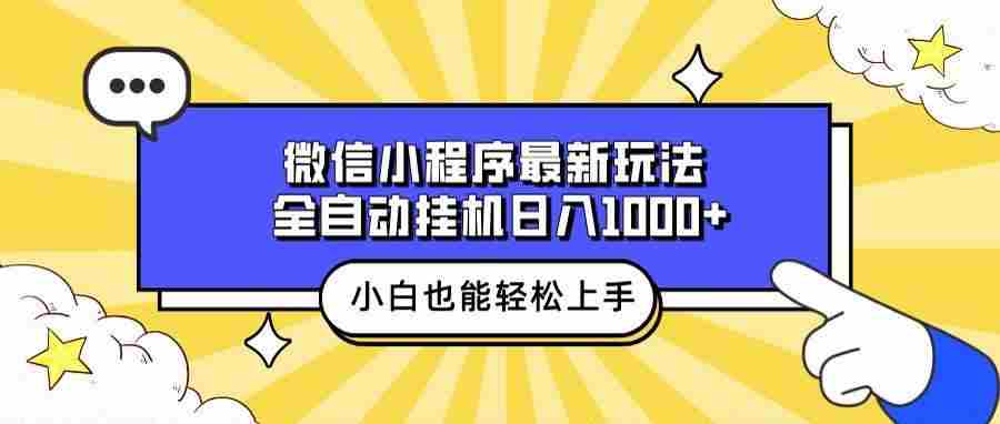 （13838期）微信小程序最新玩法，全自动挂机日入1000+，小白也能轻松上手操作！-玩备项目资源网