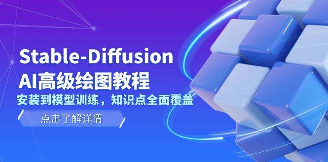 （13843期）Stable-Diffusion AI高级绘图教程，安装到模型训练，知识点全面覆盖-玩备项目资源网